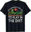 You'Re Never Too Old Play Dirt Funny Gardening Cotton Short Sleeve T-Shirts