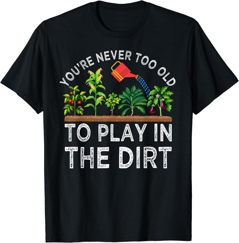 You'Re Never Too Old Play Dirt Funny Gardening Cotton Short Sleeve T-Shirts