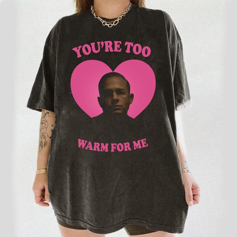 You'Re Too Warm Me Charlie Hunnam As Ed Gein Shirt Character Movie Short Sleeve Casual Streetwear T-Shirts