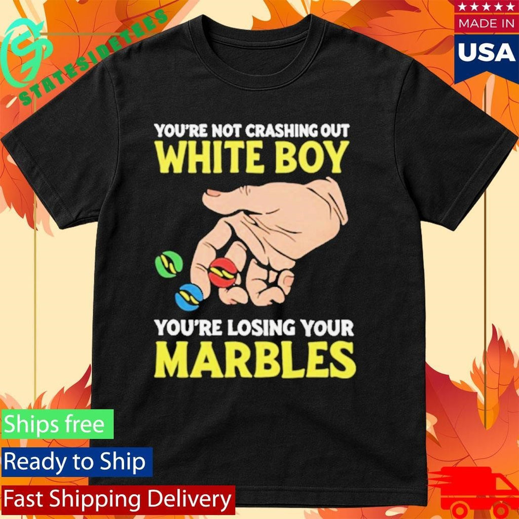You’re Not Crashing Out White Boy You’re Losing Your Marbles Shirt Unisex , , , Long Sleeve Tee