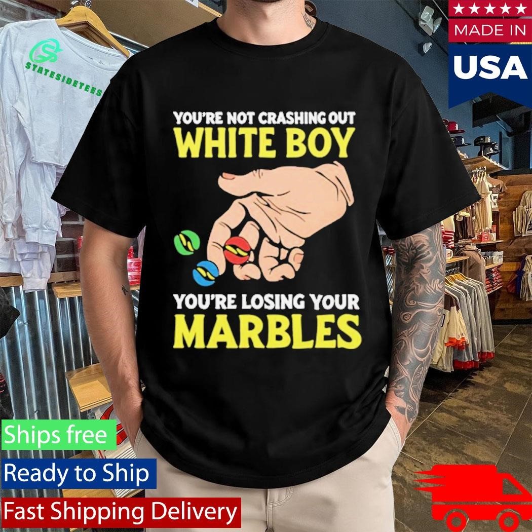 You’re Not Crashing Out White Boy You’re Losing Your Marbles Shirt Unisex , , , Long Sleeve Tee