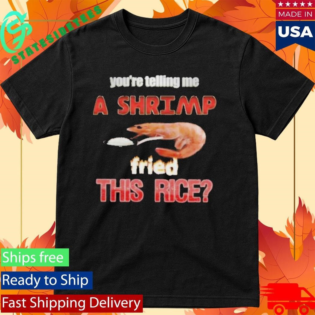 You’re Telling Me A Shrimp Fried This Rice Unisex , , , Long Sleeve Tee