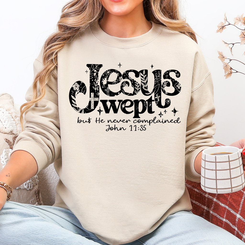 Jesus Wept, But He Never Complained, Christian Sweatshirt