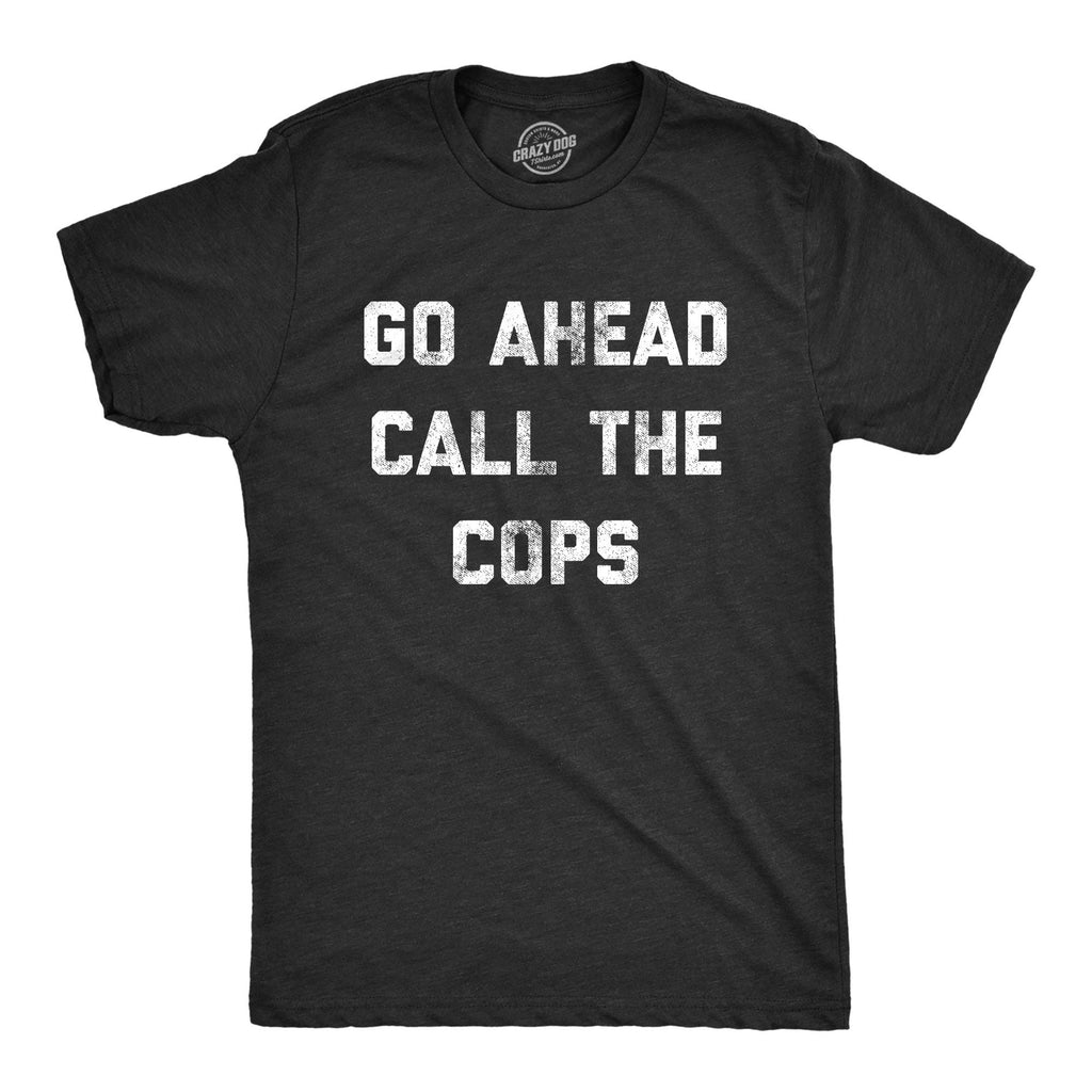 Go Ahead Call the Cops Men's T Shirt