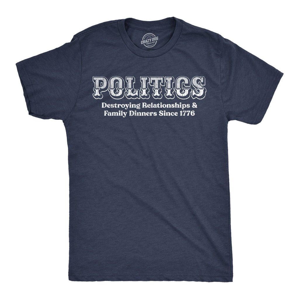Politics Destroying Relationships and Family Dinners Since 1776 Men's T Shirt