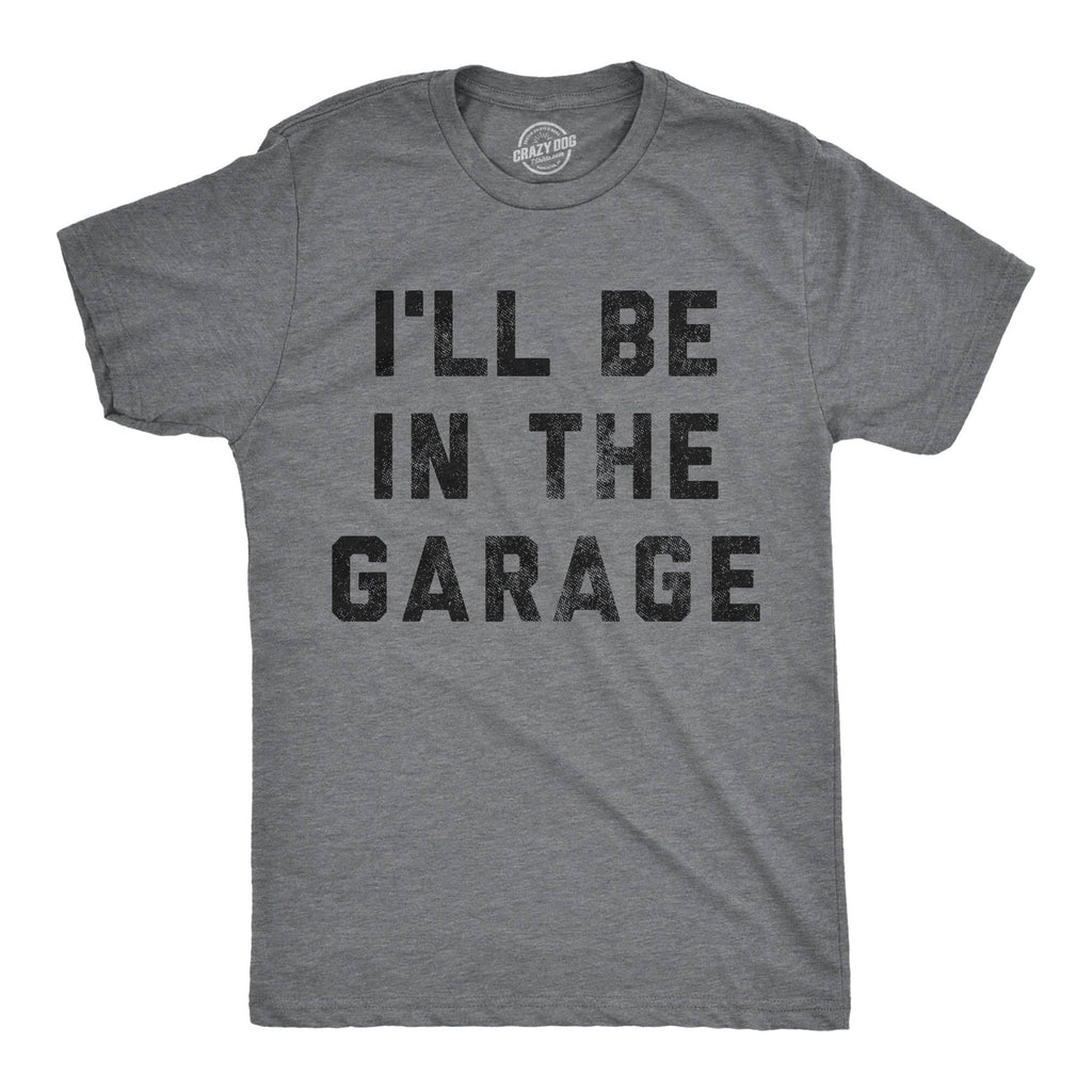 I'll Be in the Garage Men's T Shirt