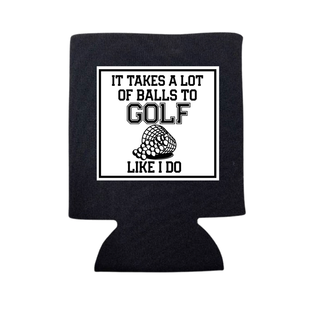 It Takes A Lot of Balls To Golf Like I Do Can Cooler