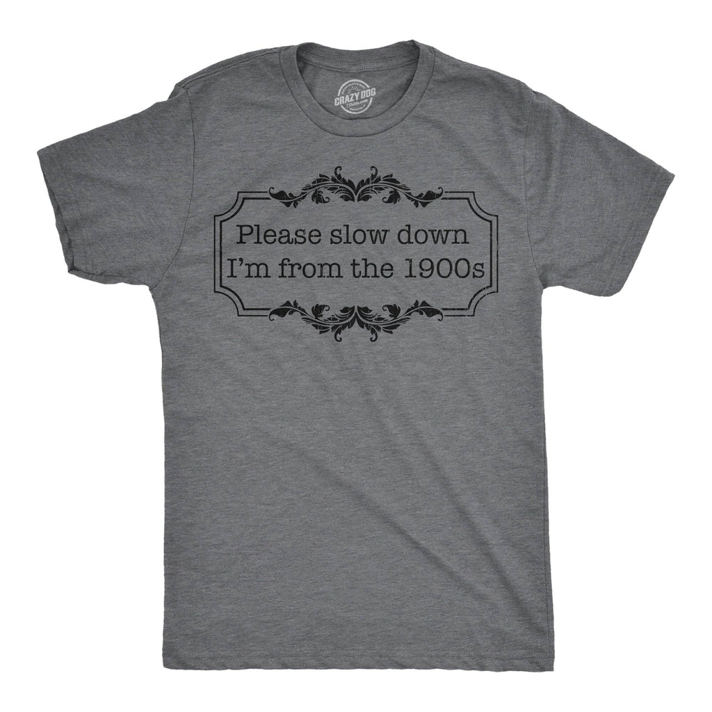 Please Slow Down Im from the 1900s Men's T Shirt