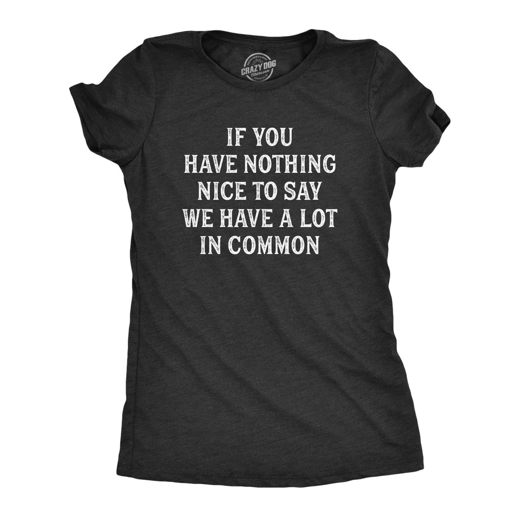 If You Have Nothing Nice To Say We Have A Lot in Common Women's T Shirt