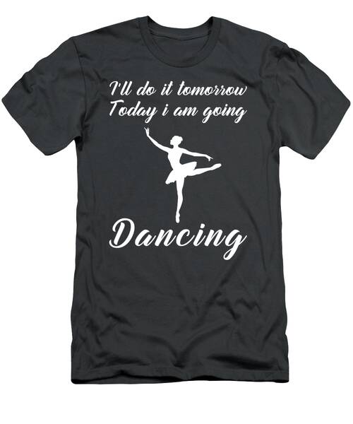 Ballet Tomorrow Procrastination Tee For The Comically Inclined T-Shirt