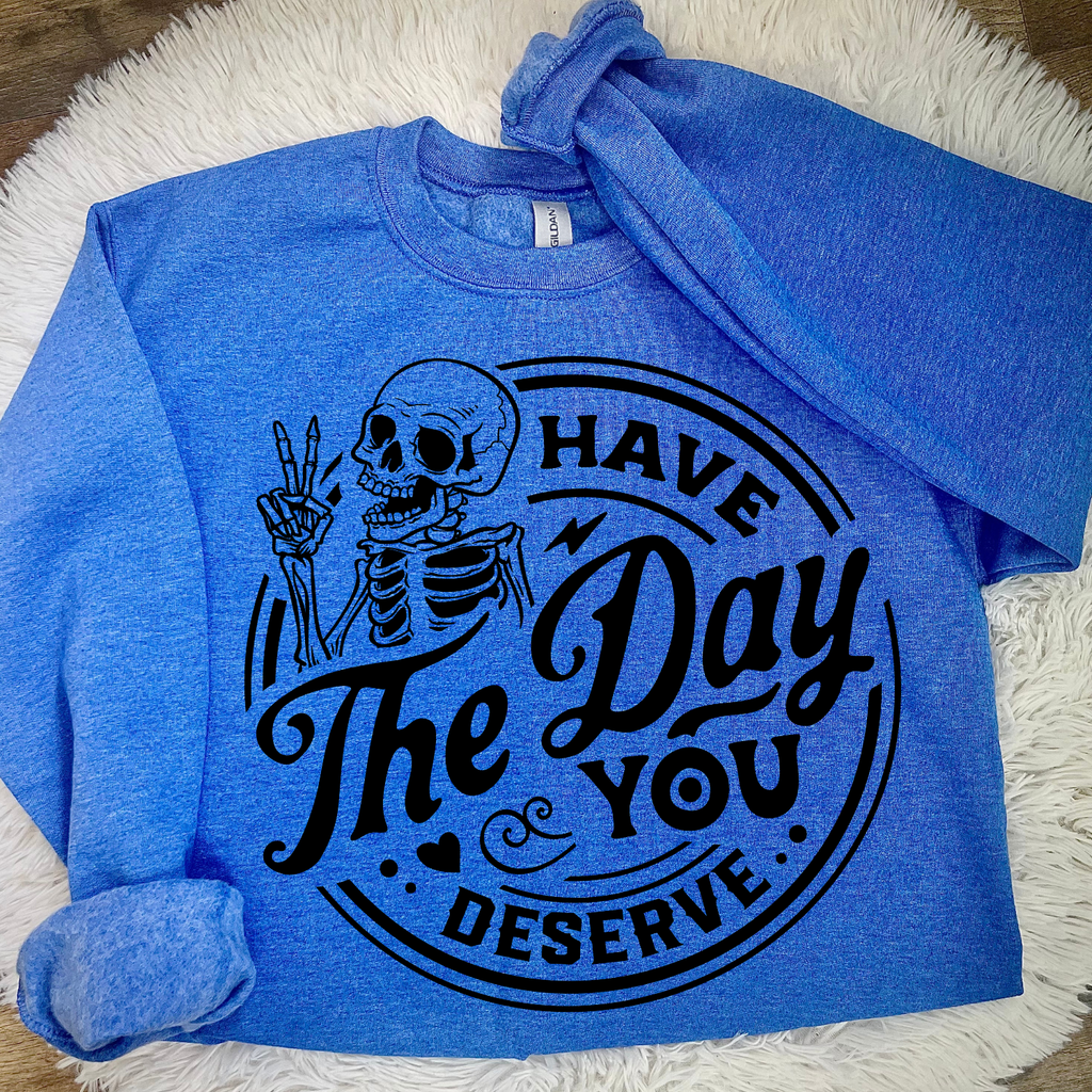 Have the Day You Deserve Skeleton Sweats