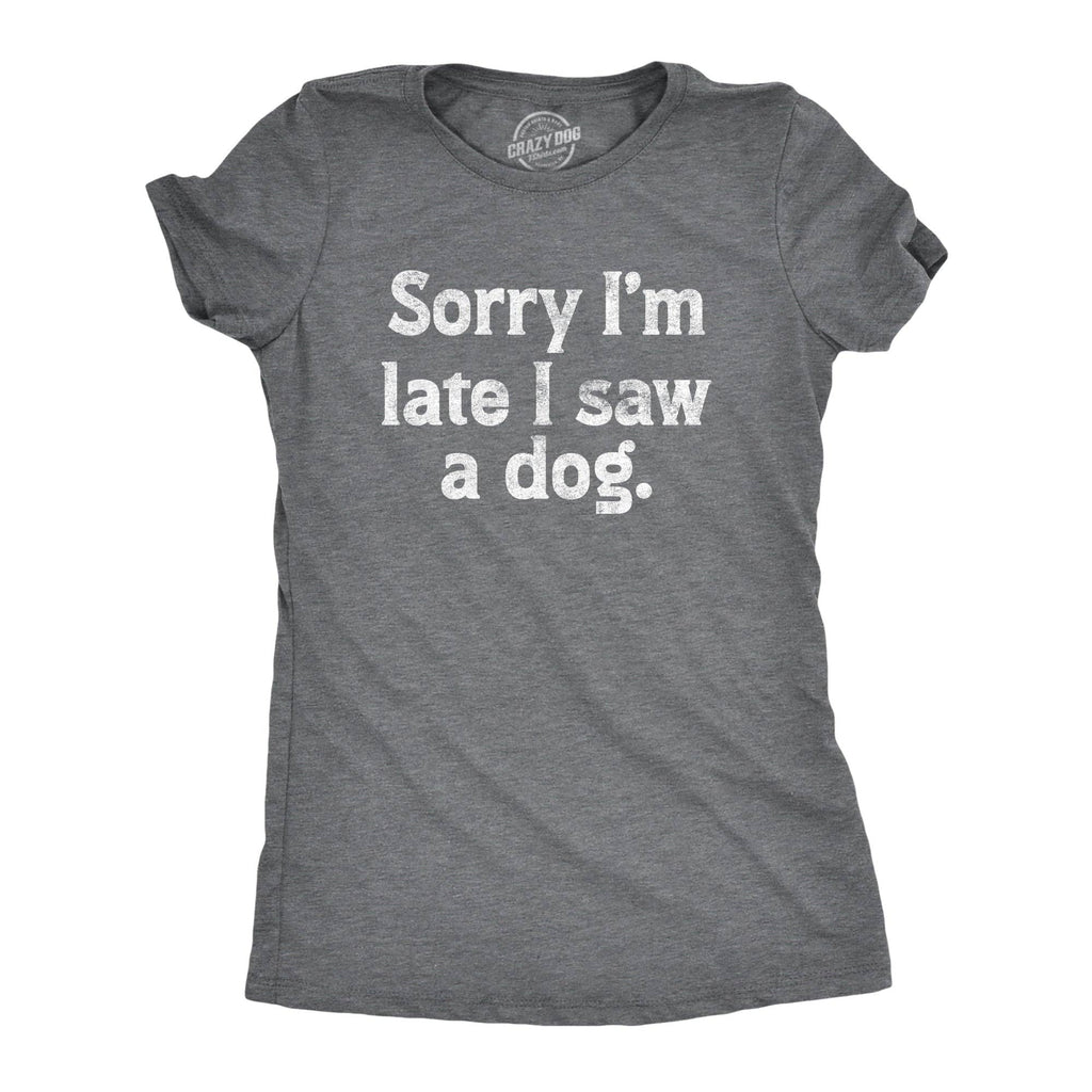 Sorry Im Late I Saw A Dog Women's T Shirt