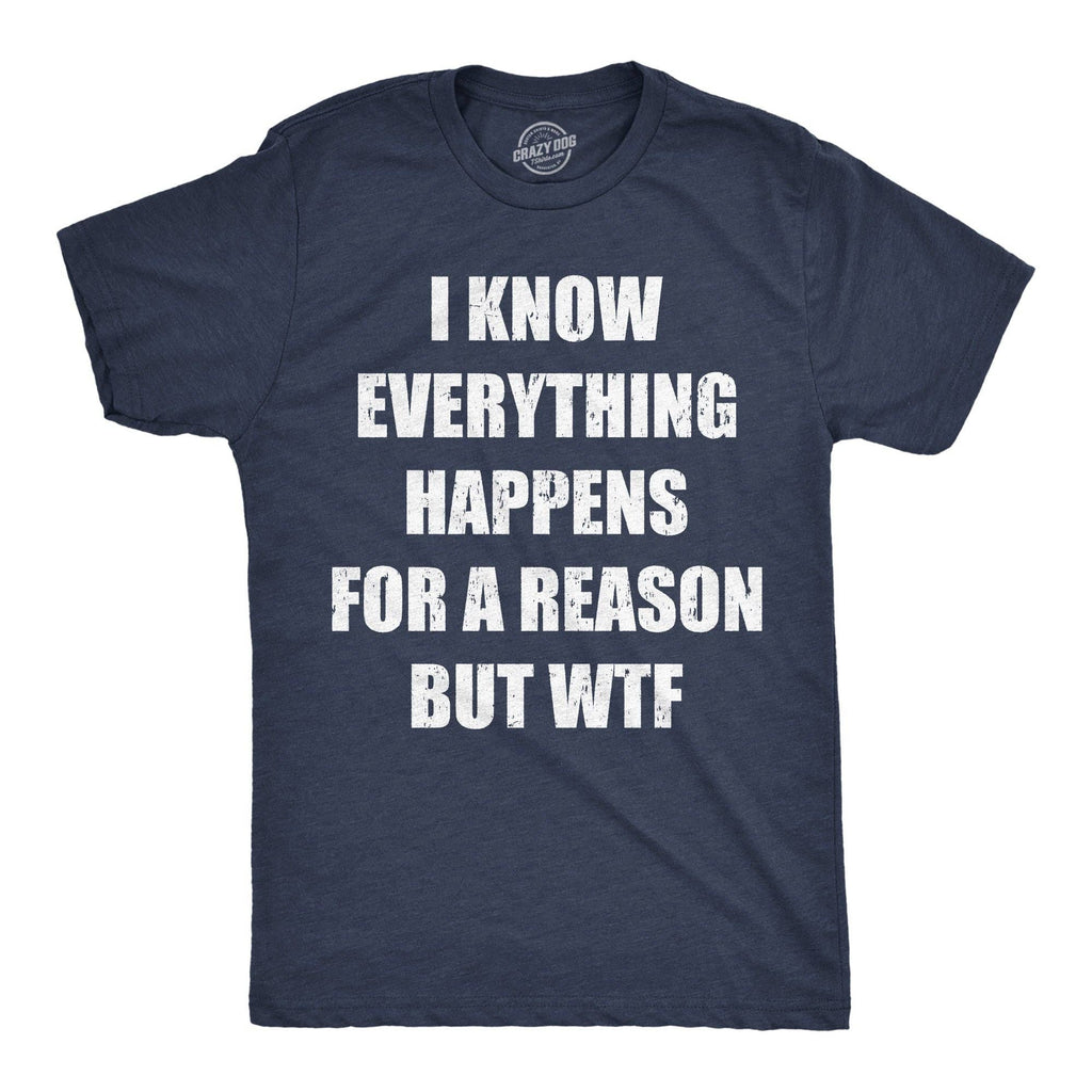 I Know Everything Happens For A Reson But Wtf Men's T Shirt
