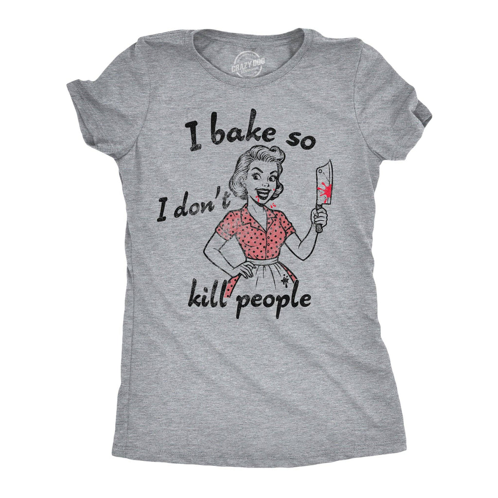 I Bake So I Dont Kill People Women's T Shirt