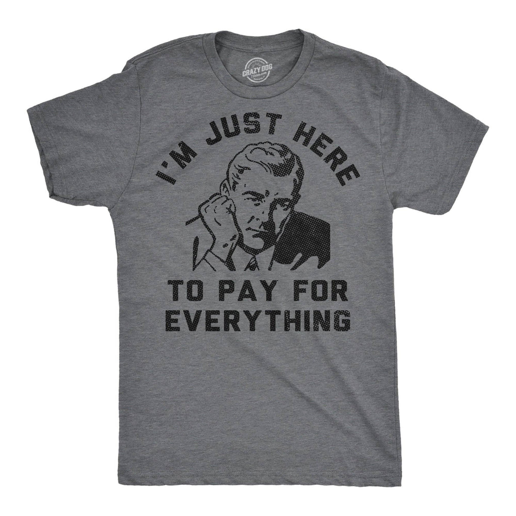 Im Just Here To Pay For Everything Men's T Shirt