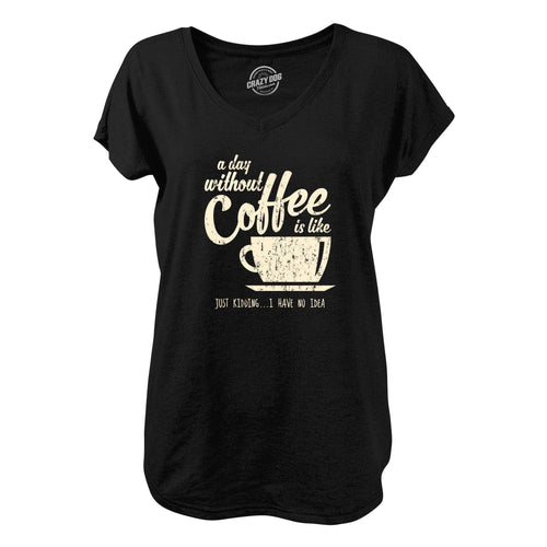 A Day Without Coffee Is Like Just Kidding I Have No Idea