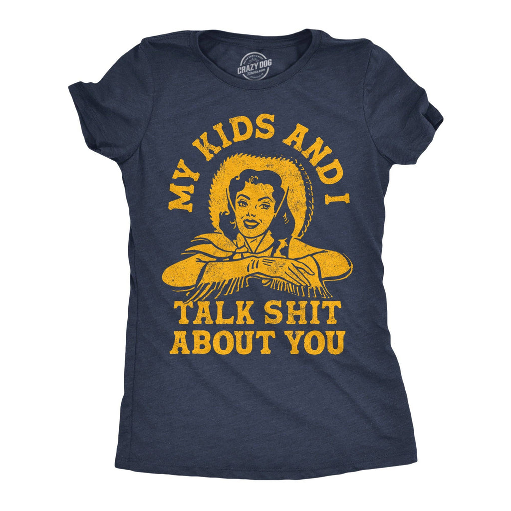 My Kids and I Talk Shit About You Women's T Shirt