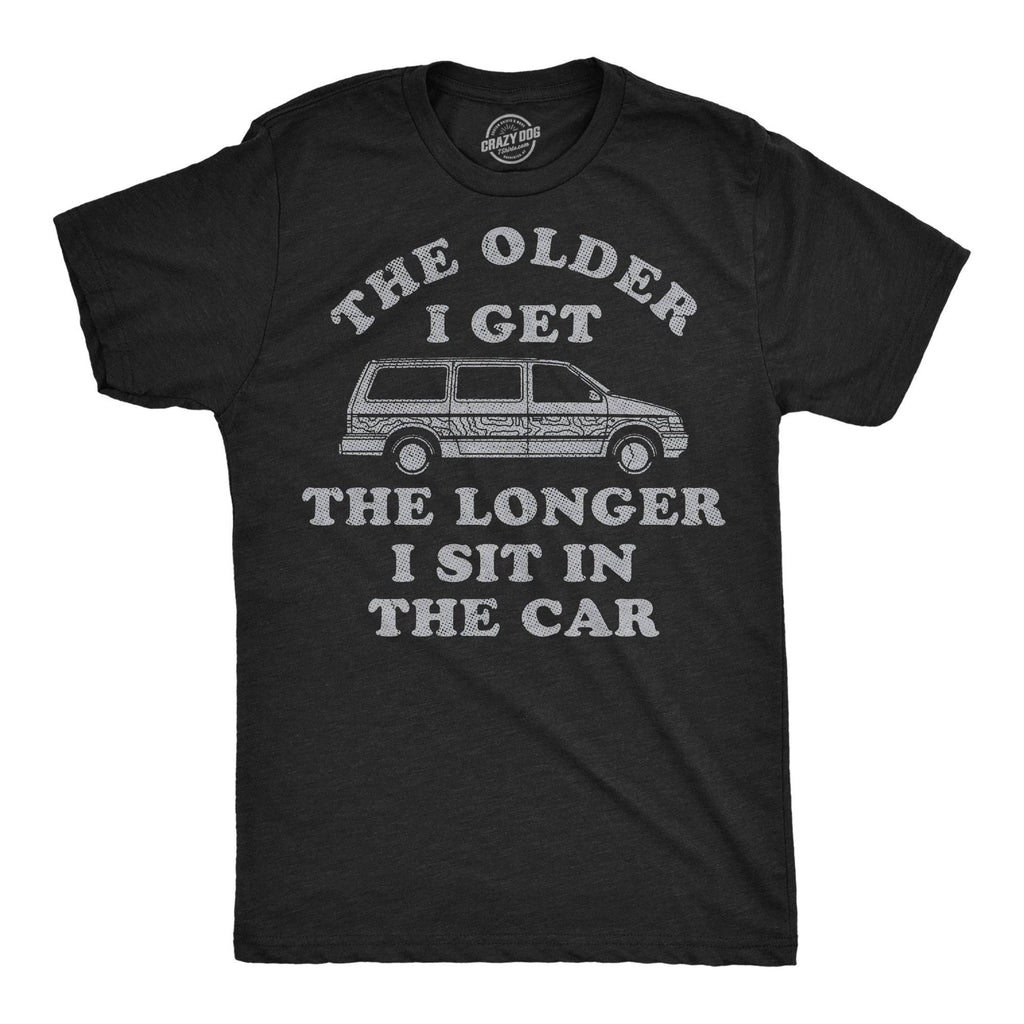The Older I Get the Longer I Sit in the Car Men's T Shirt
