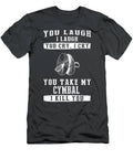 Cymbal Connection Laugh Cry And Beware Of The Cymbal Thief T-Shirt