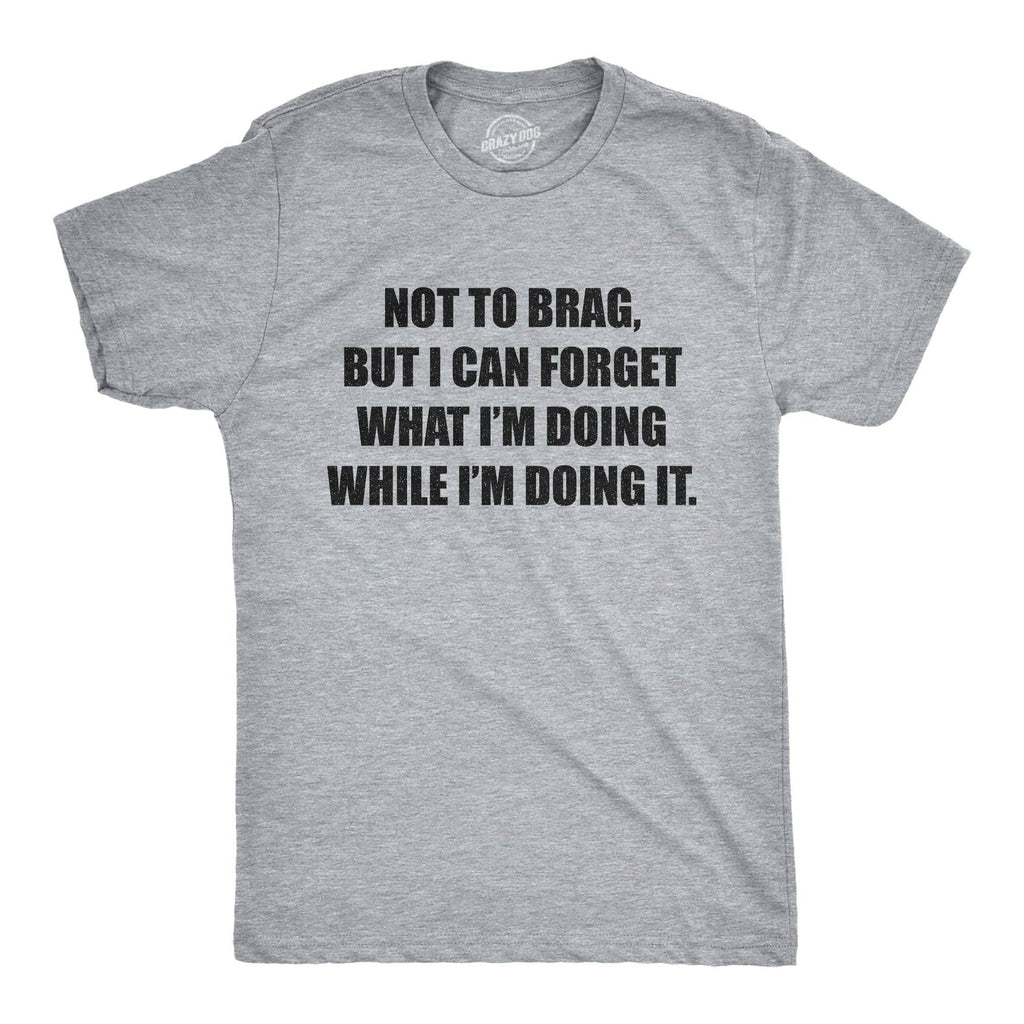 I Can Forget What I'm Doing While I'm Doing It Men's T Shirt