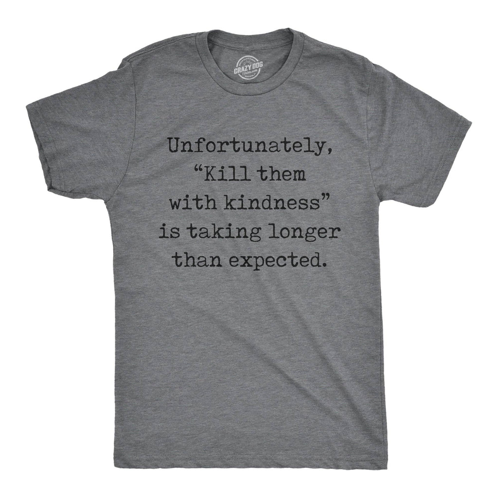 Unfortunately Kill Them with Kindness Is Taking Longer Than Expected Men's T Shirt