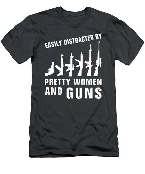 Dangerous Charms  Easily Distracted By Pretty Women And Guns Tee T-Shirt