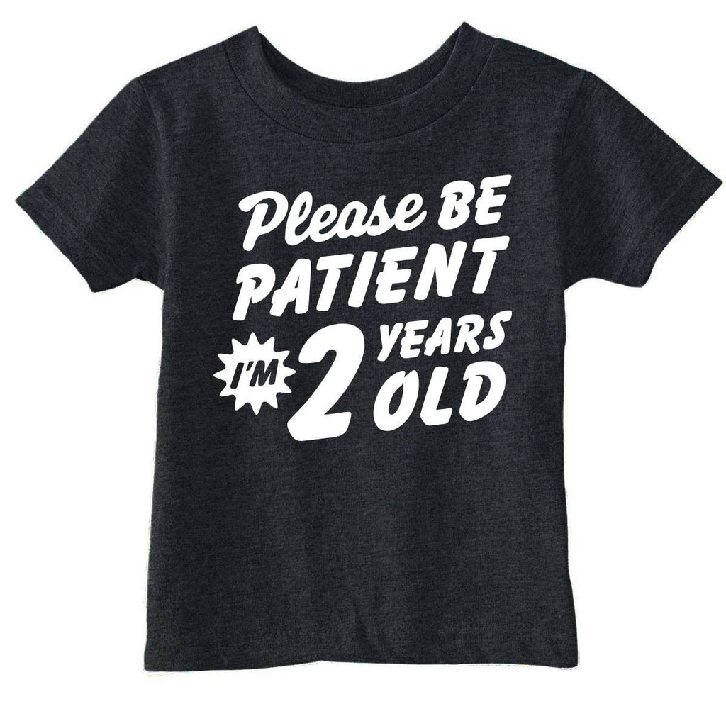 Please Be Patient Im 2 Years Old Toddler T Shirt