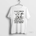 Official I Got Bred Westminster Dog Show