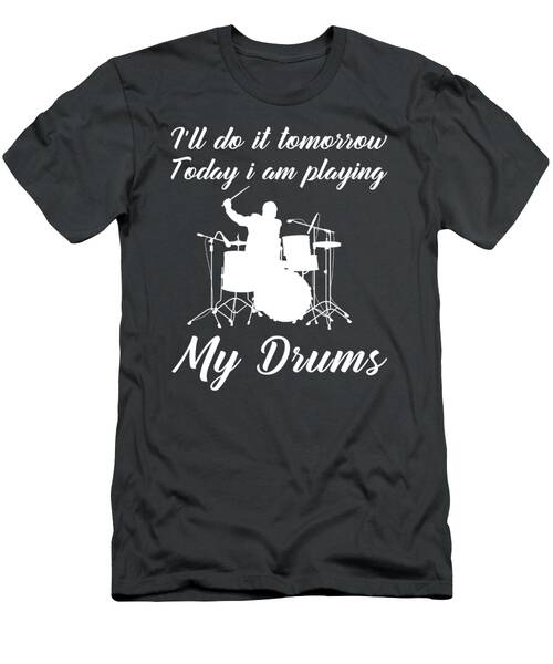 Drumming Today Delaying Tomorrow Funny Tomorrows Beat Tee T-Shirt