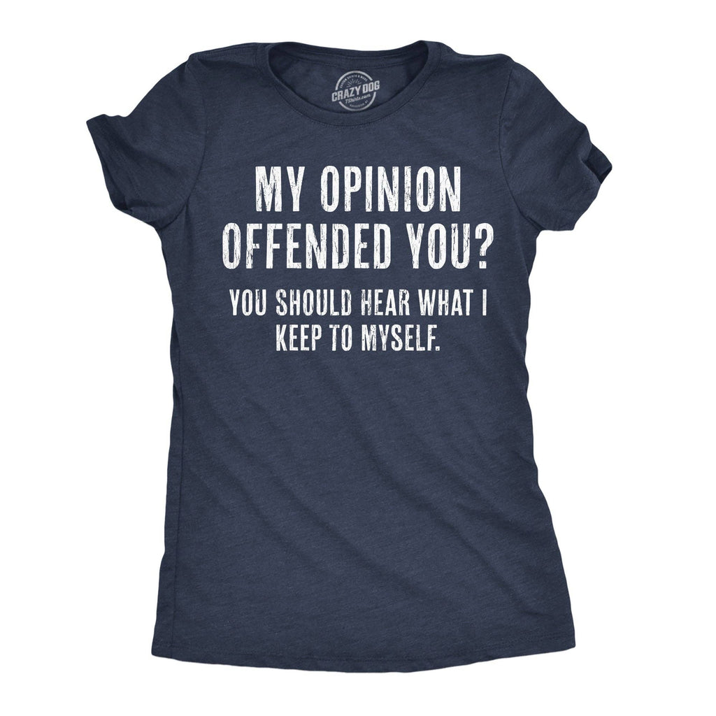My Opinion Offended You? You Should Hear What I Keep To Myself Women's T Shirt