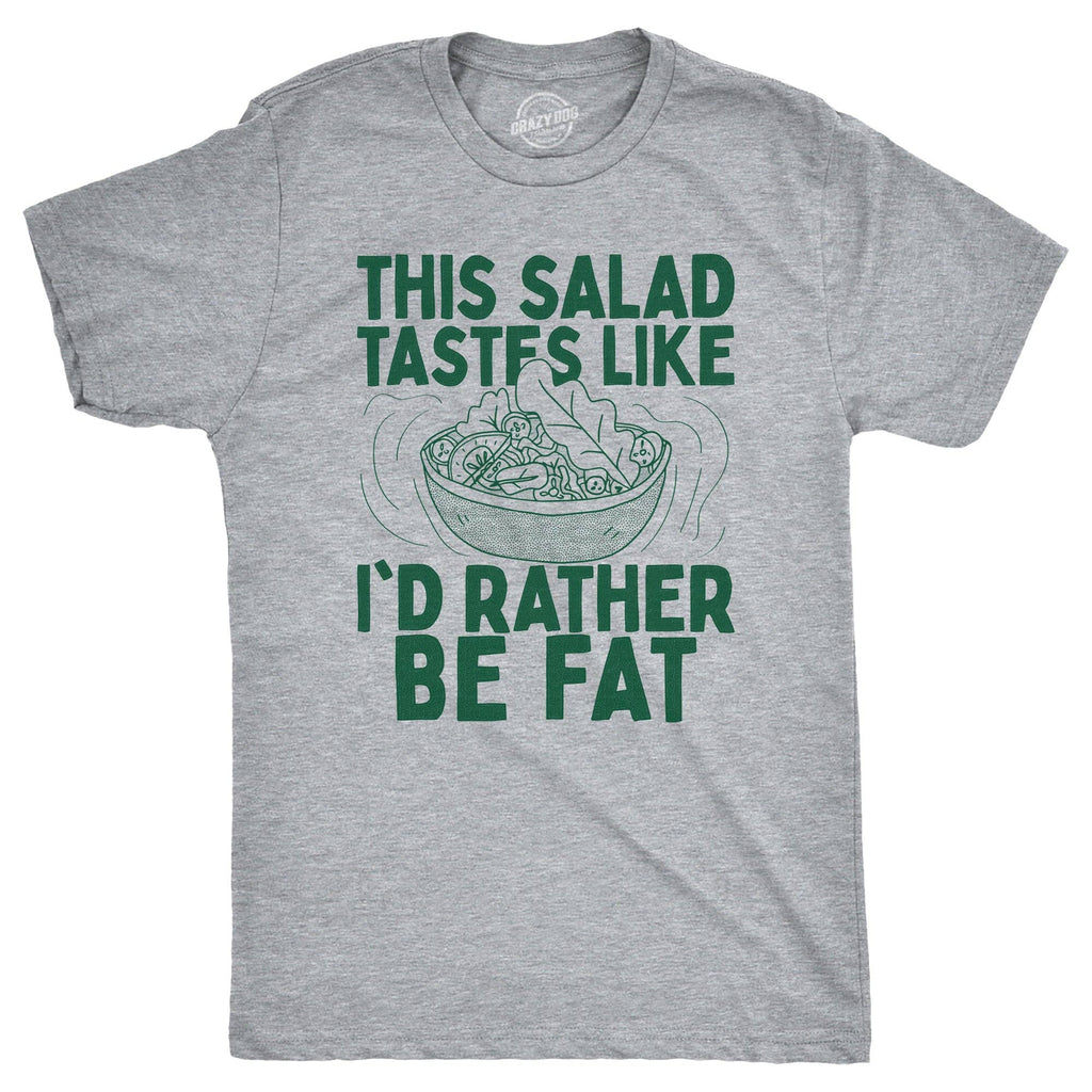 This Salad Tastes Like Id Rather Be Fat Men's T Shirt