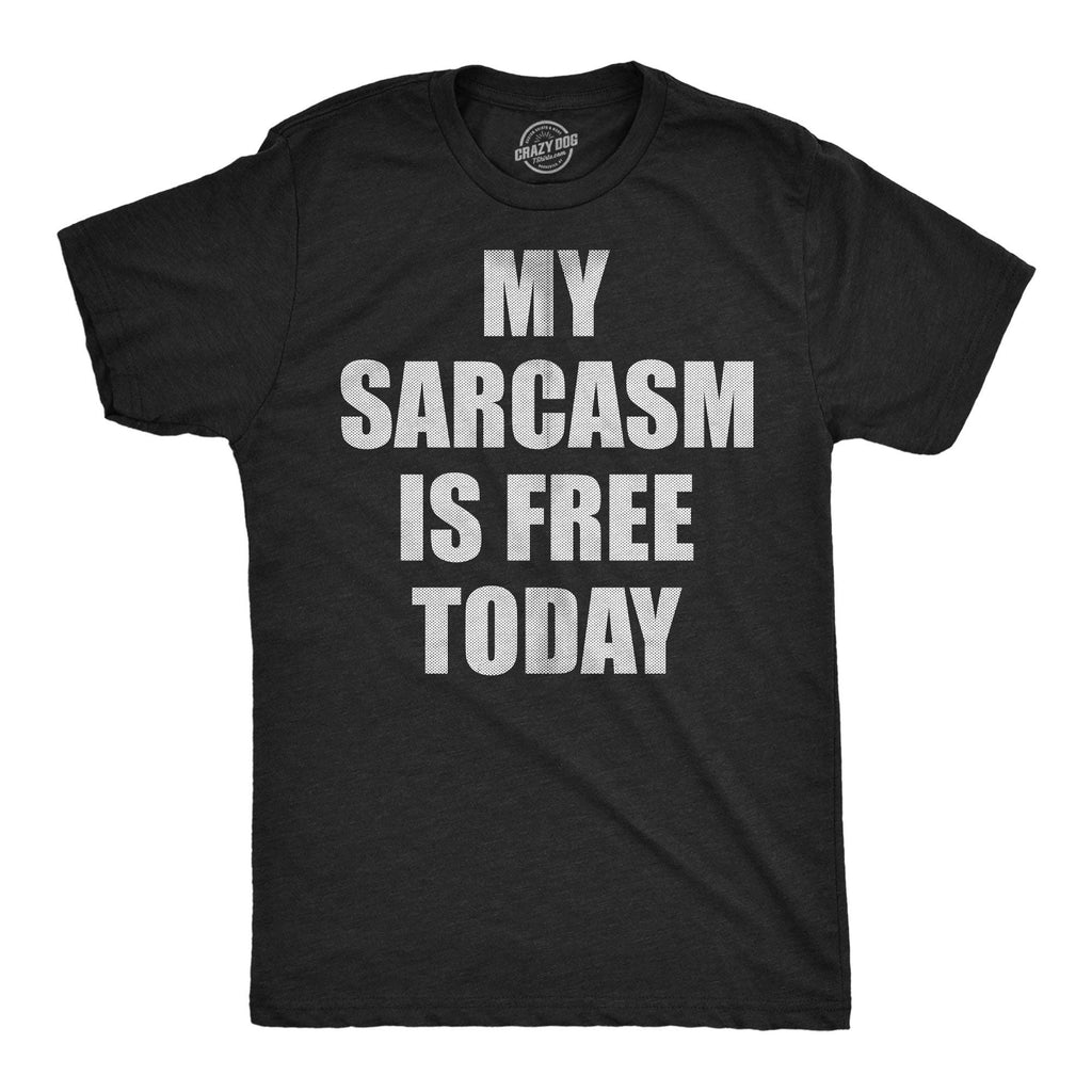 My Sarcasm Is Free Today Men's T Shirt
