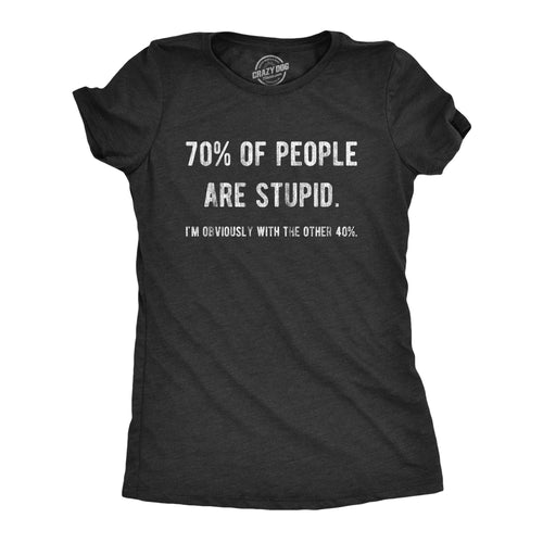 70% of People Are Stupid I'm Obviously the Other 40% Women's T Shirt