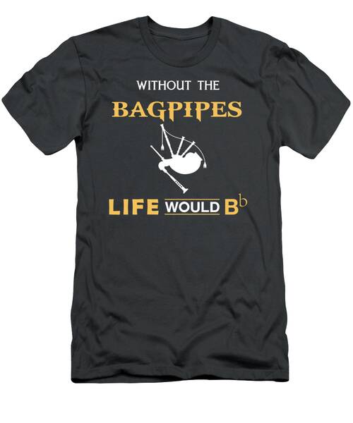 Embrace The Musical Chuckles With Without The Bagpipes Life Would Bb Tee T-Shirt