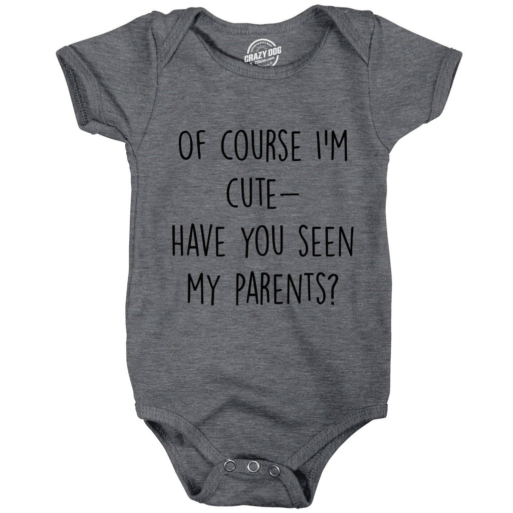 Of Course Im Cute Have You Seen My Parents Baby Bodysuit