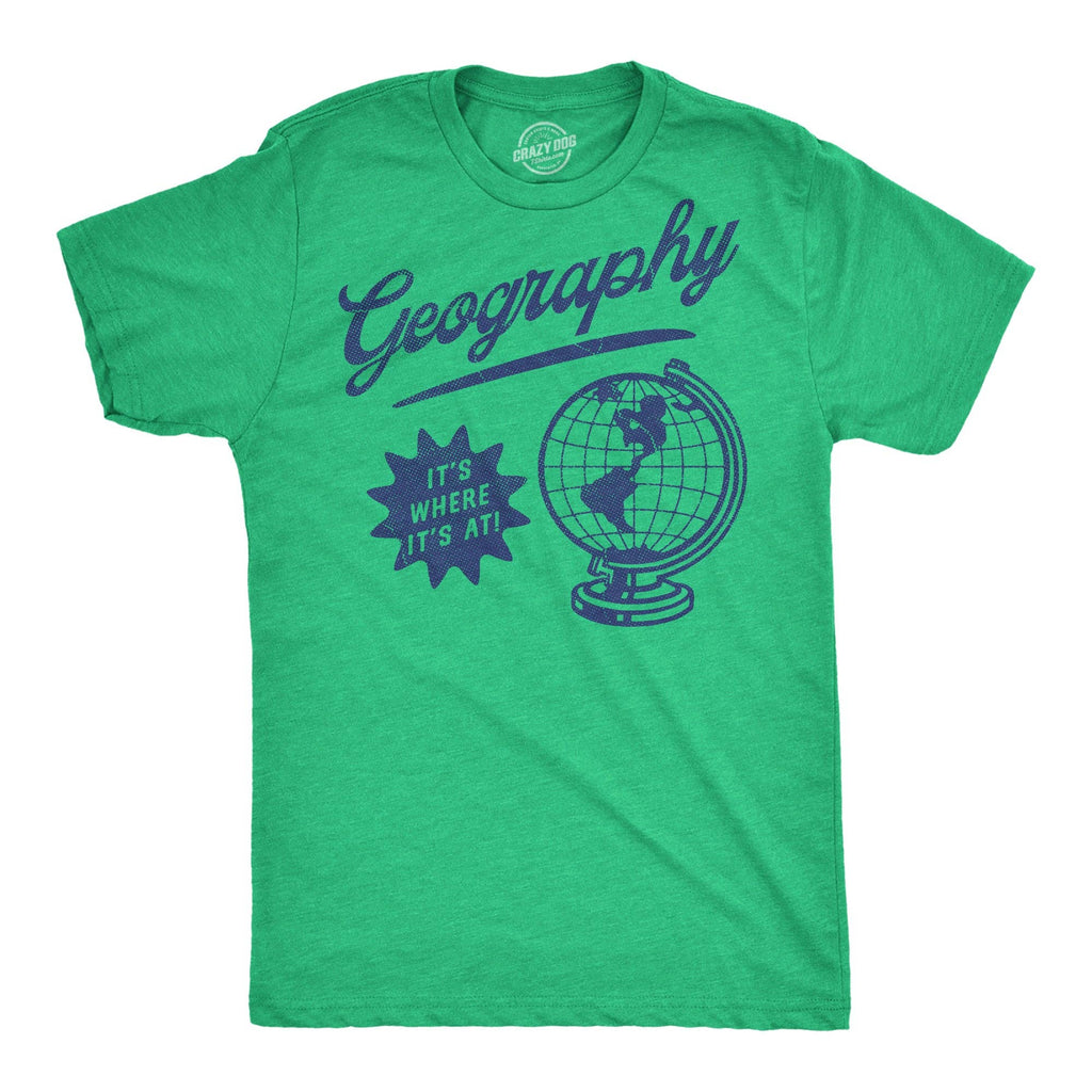 Geography Its Where Its At Men's T Shirt