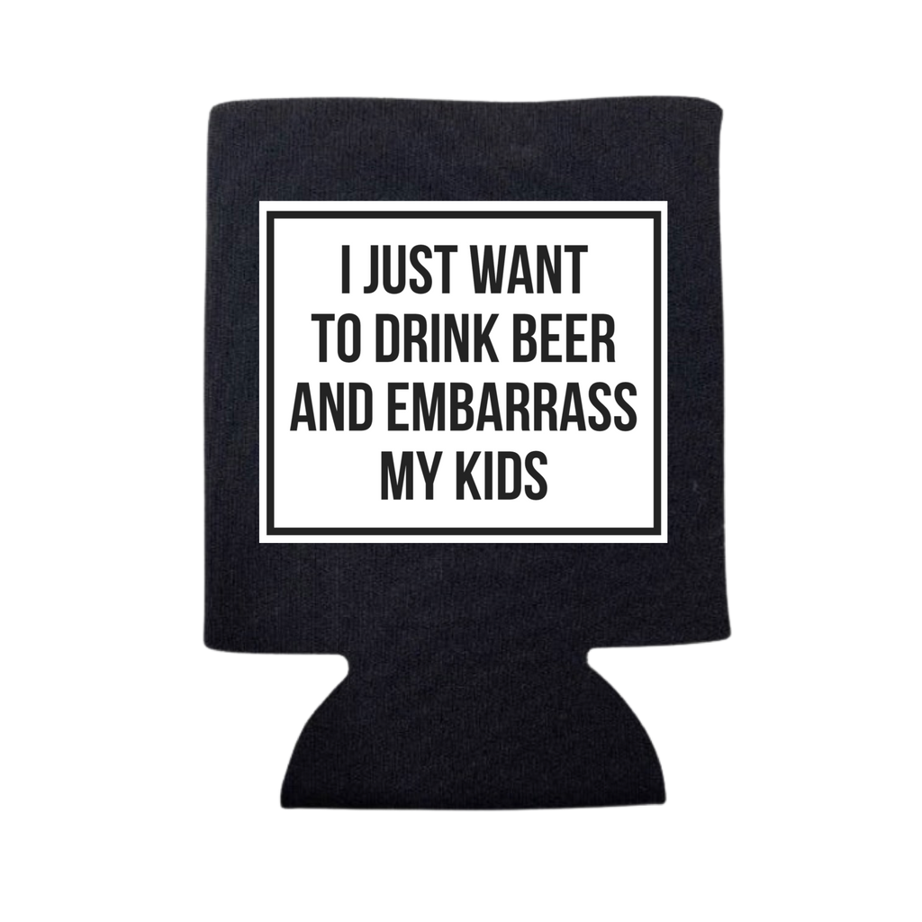 I Just Want To Drink Beer and Embarass My Kids Can Cooler