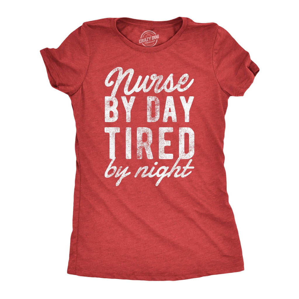 Nurse By Day Tired By Night Women's T Shirt