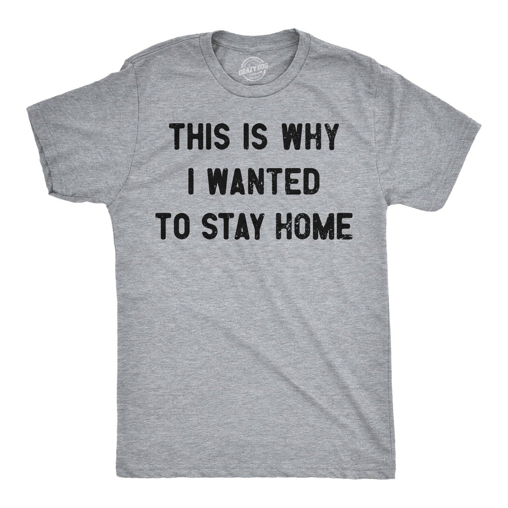 This Is Why I Wanted To Stay Home Men's T Shirt