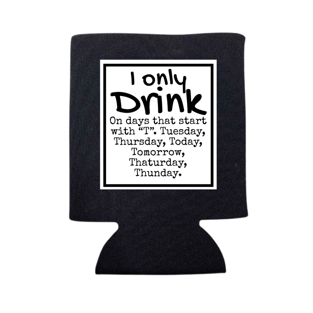 I Only Drink On Days That Start with "T"  Can Cooler
