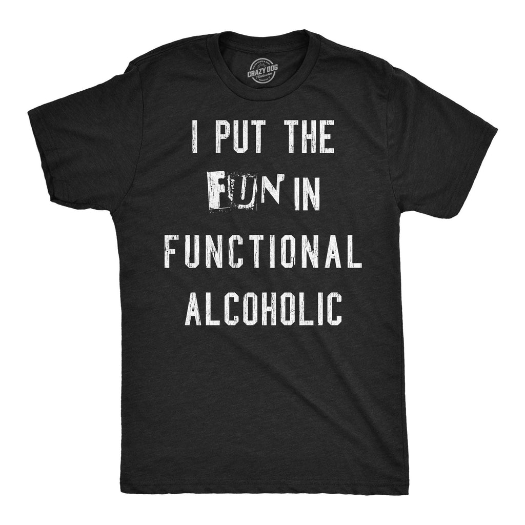 I Put the Fun in Functional Alcoholic Men's T Shirt