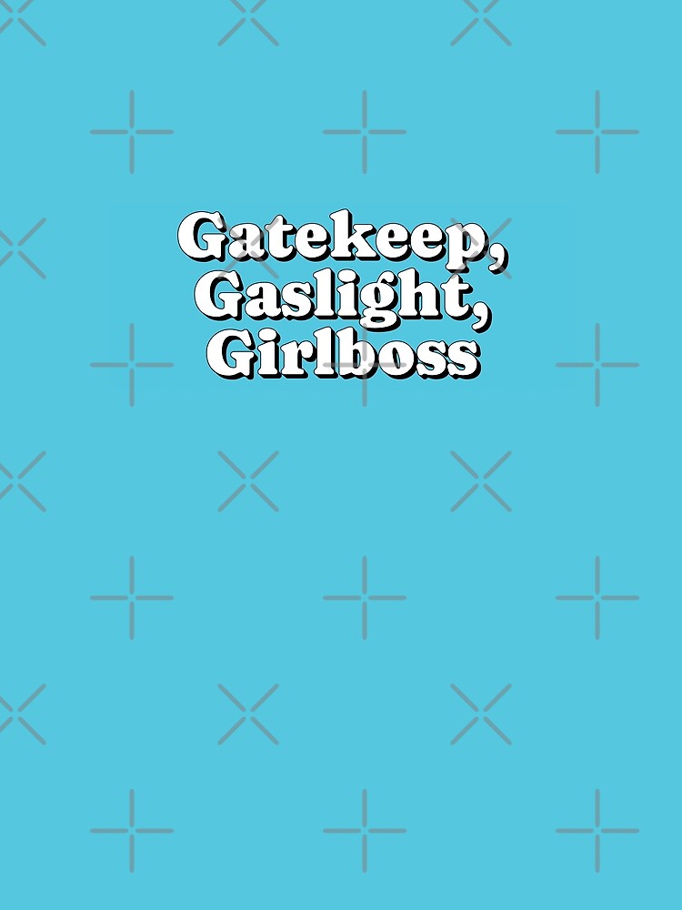 Gatekeep, Gaslight, Girlboss by Serendipity Studios