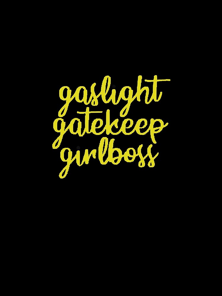 Gaslight Gatekeep Girlboss by hintona