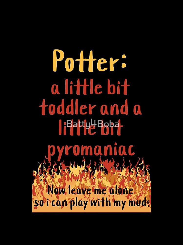Potter: A little bit Toddler and a little bit Pyromaniac by Batty4Boba