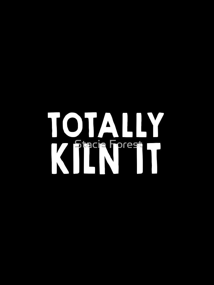 Totally Kiln It by Stacie Forest