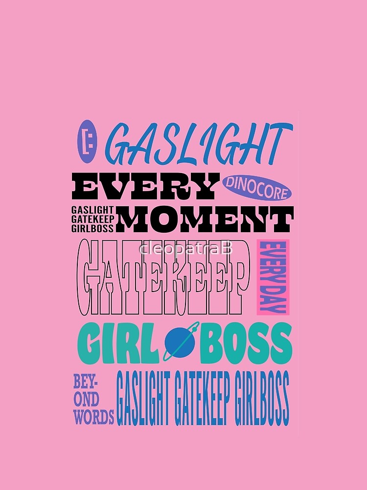 Gaslight Gatekeep Girlboss THENCE by cleopatraB