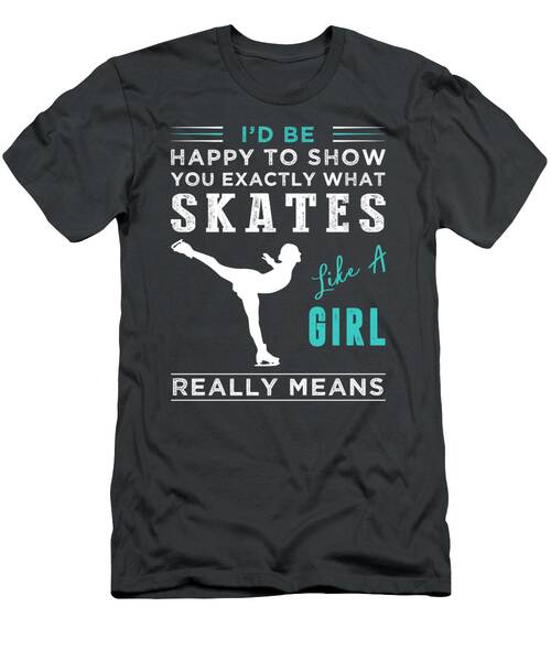 Graceful Yet Unexpected Redefining Iceskating Like A Girl  Shop Now T-Shirt