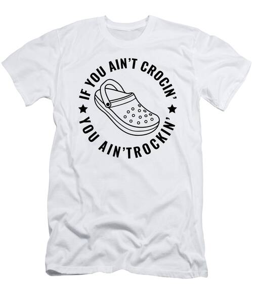 If You Ain't Crocin You Ain't Rockin Crocs Design T-Shirt