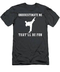 Kick Up The Fun With Taekwondo Underestimate Me Thatll Be Fun Gear T-Shirt