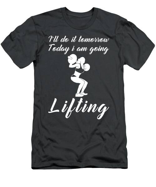 Lift Your Spirits Today Funny Tomorrows Lifting Tee For Gym Buffs T-Shirt